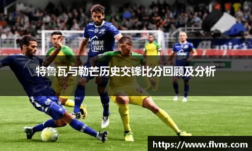 333体育特鲁瓦与勒芒历史交锋比分回顾及分析